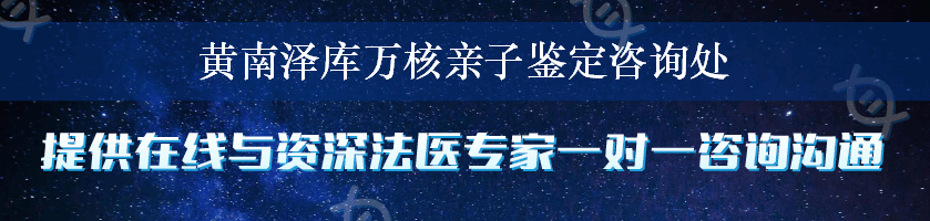 黄南泽库万核亲子鉴定咨询处